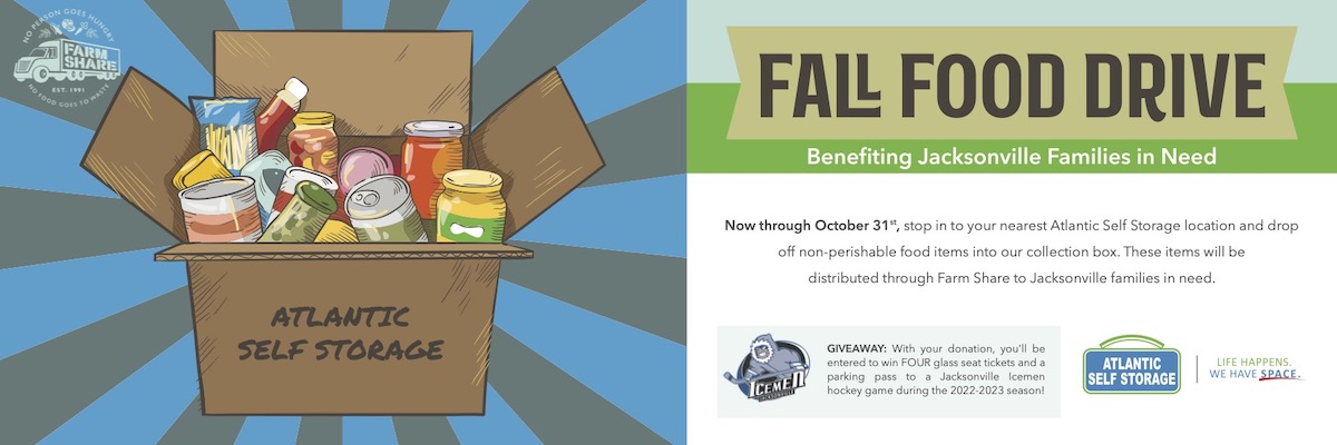 Through October 31st, stop by your nearest Atlantic Self Storage location and drop off non-perishable food items into our collection box. These items will be distributed through Farm Share to Jacksonville families in need.